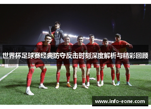 世界杯足球赛经典防守反击时刻深度解析与精彩回顾