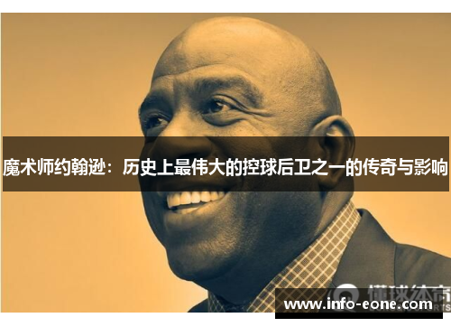 魔术师约翰逊：历史上最伟大的控球后卫之一的传奇与影响