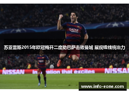 苏亚雷斯2015年欧冠梅开二度助巴萨击败曼城 展现锋线统治力