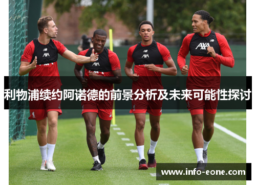 利物浦续约阿诺德的前景分析及未来可能性探讨