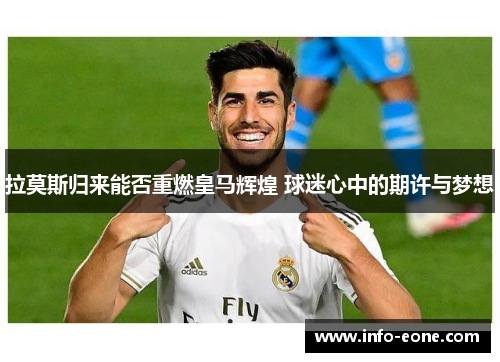 拉莫斯归来能否重燃皇马辉煌 球迷心中的期许与梦想