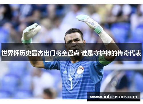 世界杯历史最杰出门将全盘点 谁是守护神的传奇代表