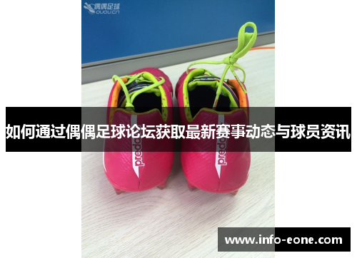 如何通过偶偶足球论坛获取最新赛事动态与球员资讯