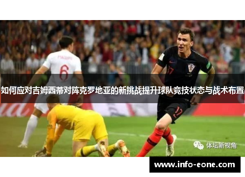如何应对吉姆西蒂对阵克罗地亚的新挑战提升球队竞技状态与战术布置